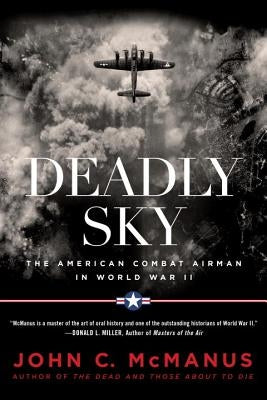 Deadly Sky: The American Combat Airman in World War II by McManus, John C.