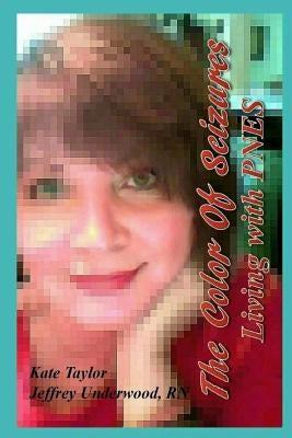 The Color Of Seizures: Living with PNES by Underwood Rn, Jeffrey