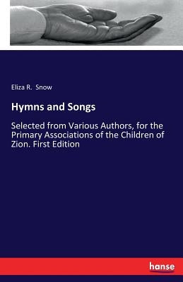 Hymns and Songs: Selected from Various Authors, for the Primary Associations of the Children of Zion. First Edition by Snow, Eliza R.