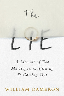 The Lie: A Memoir of Two Marriages, Catfishing & Coming Out by Dameron, William