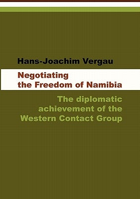 Negotiating the Freedom of Namibia by Vergau, Hans-Joachim