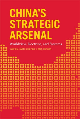 China's Strategic Arsenal: Worldview, Doctrine, and Systems by Smith, James M.