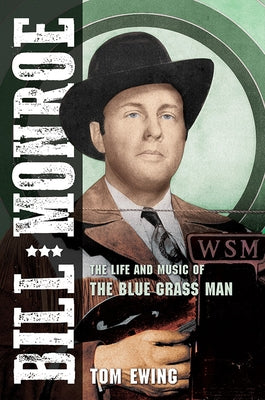 Bill Monroe: The Life and Music of the Blue Grass Man by Ewing, Tom