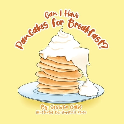 Can I Have Pancakes for Breakfast? by Calic, Jessica