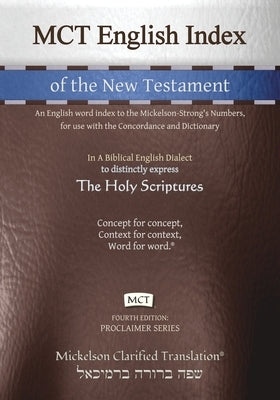 MCT English Index of the New Testament, Mickelson Clarified: An English word index to the Mickelson-Strong's Numbers, for use with the Concordance and by Mickelson, Jonathan K.