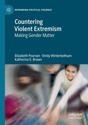 Countering Violent Extremism: Making Gender Matter by Pearson, Elizabeth