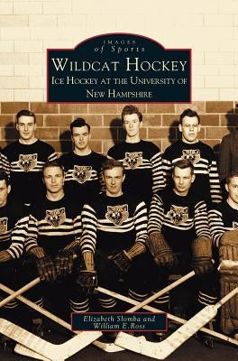 Wildcat Hockey: Ice Hockey at the University of New Hampshire by Slombay, Elizabeth