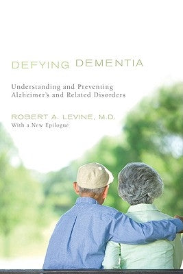 Defying Dementia: Understanding and Preventing Alzheimer's and Related Disorders by Levine, Robert A.