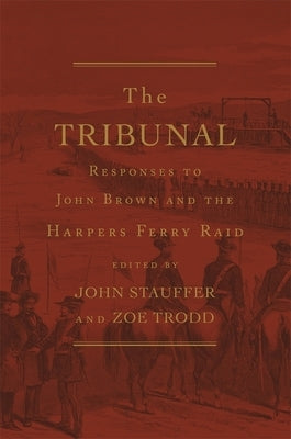 Tribunal: Responses to John Brown and the Harpers Ferry Raid by Stauffer, John
