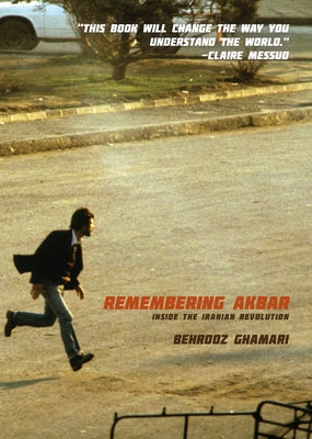 Remembering Akbar: Inside the Iranian Revolution by Ghamari, Behrooz