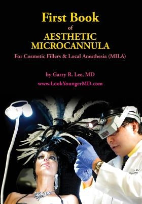 First Book of Aesthetic Microcannula: For Cosmetic Fillers & Local Anesthesia (MILA) by Lee MD, Garry R.