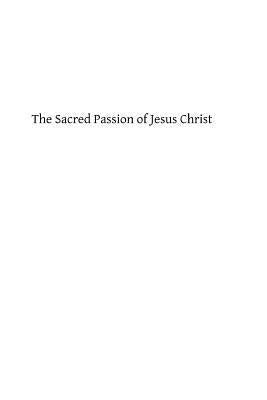 The Sacred Passion of Jesus Christ: Short Meditations for Everyday in Lent by Hermenegild Tosf, Brother