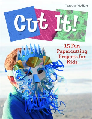 Cut It!: 15 Fun Papercutting Projects for Kids by Moffett, Patricia
