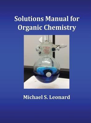 Solutions Manual for Organic Chemistry by Leonard, Michael S.