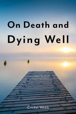 On Death and Dying Well by Webb, Cricket