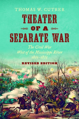 Theater of a Separate War: The Civil War West of the Mississippi River, 1861-1865 by Cutrer, Thomas W.