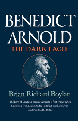 Benedict Arnold: The Dark Eagle by Boylan, Brian Richard