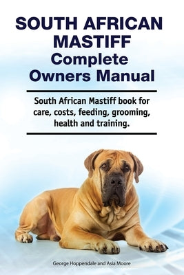 South African Mastiff Complete Owners Manual. South African Mastiff book for care, costs, feeding, grooming, health and training. by Moore, Asia
