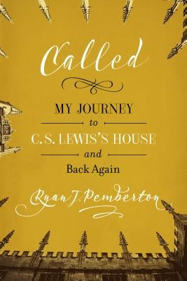 Called: My Journey to C. S. Lewis's House and Back Again by Pemberton, Ryan J.