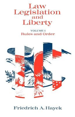 Law, Legislation and Liberty, Volume 1: Rules and Order by Hayek, F. A.