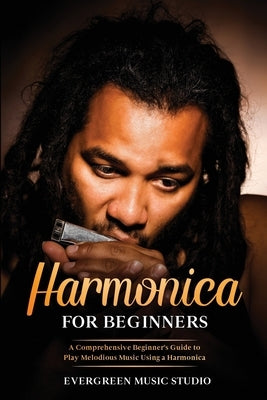 Harmonica for Beginners: A Comprehensive Beginner's Guide to Play Melodious Music Using a Harmonica by Music Studio, Evergreen