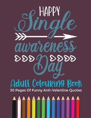 Happy Singles Awareness Day Coloring Book: 30 funny and scarcastic anti valentine's day adult coloring pages, gift for galentine's by Press, Joyful Seasons