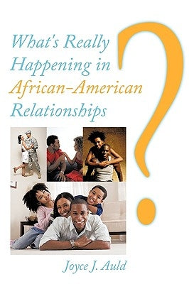 What's Really Happening in African-American Relationships? by Auld, Joyce J.