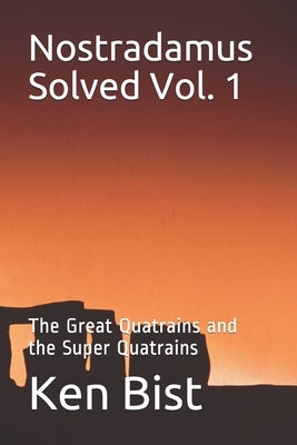 Nostradamus Solved: The Great Quatrains and the Super Quatrains by Bist, Ken