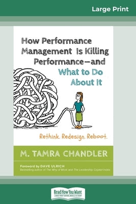 How Performance Management Is Killing Performanceâ and What to Do About It: Rethink. Redesign. Reboot (16pt Large Print Edition) by Chandler, M. Tamra