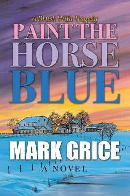 Paint the Horse Blue by Grice, Mark
