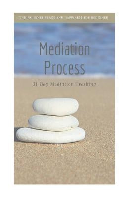Mediation Process: Finding Inner Peace and Happiness for Beginner Mediator, 31-Day Mediation Tracking by Peaceful Mind Publishing