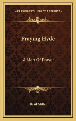 Praying Hyde: A Man of Prayer by Miller, Basil