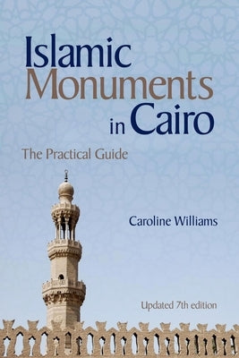 Islamic Monuments in Cairo: The Practical Guide (Updated 7th Edition) by Williams, Caroline