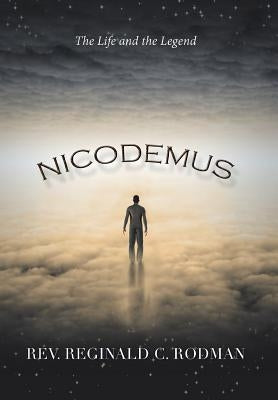Nicodemus: The Life and the Legend by Rodman, Reginald C.