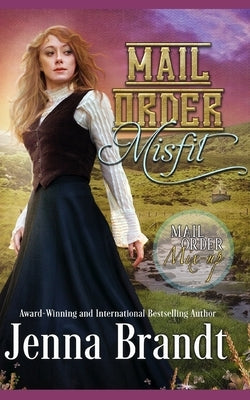 Mail Order Misfit: A Clean Mail Order Bride Romance by Brandt, Jenna