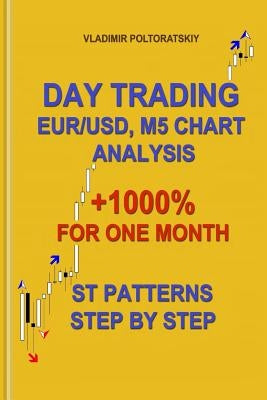 Day Trading EUR/USD, M5 Chart Analysis +1000% for One Month ST Patterns Step by Step by Poltoratskiy, Vladimir