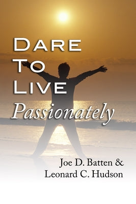 Dare to Live Passionately by Batten, Joe D.