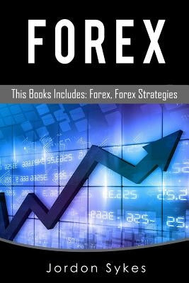 Forex: This Books Includes: Forex, Forex Strategies by Skyes, Jordon