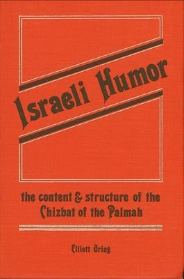 Israeli Humor: The Content and Structure of the Chizbat of the Palmah by Oring, Elliott