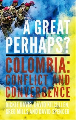 A Great Perhaps?: Colombia: Conflict and Divergence by Davis, Dickie