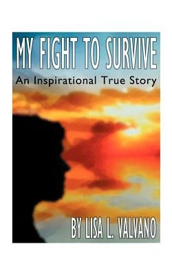 My Fight to Survive: An Inspirational True Story by Valvano, Lisa L.