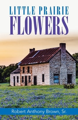 Little Prairie Flowers by Brown, Robert Anthony, Sr.