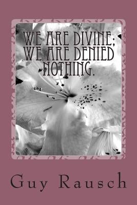 We are Divine; We are Denied Nothing. by Rausch, Guy