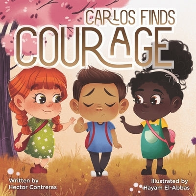 Carlos Finds Courage: Teaching Kids Bulling Is Not Kind by Contreras, Hector
