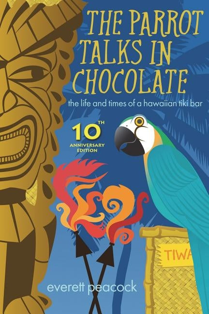The Parrot Talks in Chocolate: The Life and Times of a Hawaiian TIKI Bar by Peacock, Everett