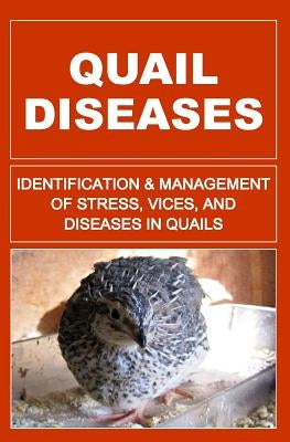 Quail Diseases: Identification And Management of Stress, Vices, And Diseases In Quails by Otieno, F.