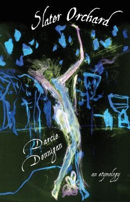 Slater Orchard: An Etymology by Dennigan, Darcie