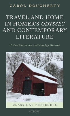Travel and Home in Homer's Odyssey and Contemporary Literature: Critical Encounters and Nostalgic Returns by Dougherty, Carol