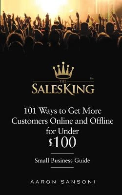 101 Ways to Get More Customers Online and Offline for Under $100 by Sansoni, Aaron