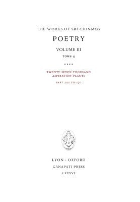 Poetry III, tome 4: Twenty-seven thousand Aspiration-Plants, part 202 to 270 by Chinmoy, Sri